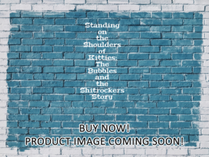-Standing on the Shoulders of Kitties: The Bubbles and the Shitrockers Story (2024)-<br>The Original Movie