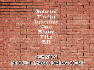 -Gabriel "Fluffy" Iglesias: One Show Fits All (2019)-<br>The Original Movie